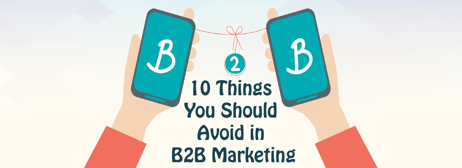 10 Things You Should Avoid in B2B Marketing